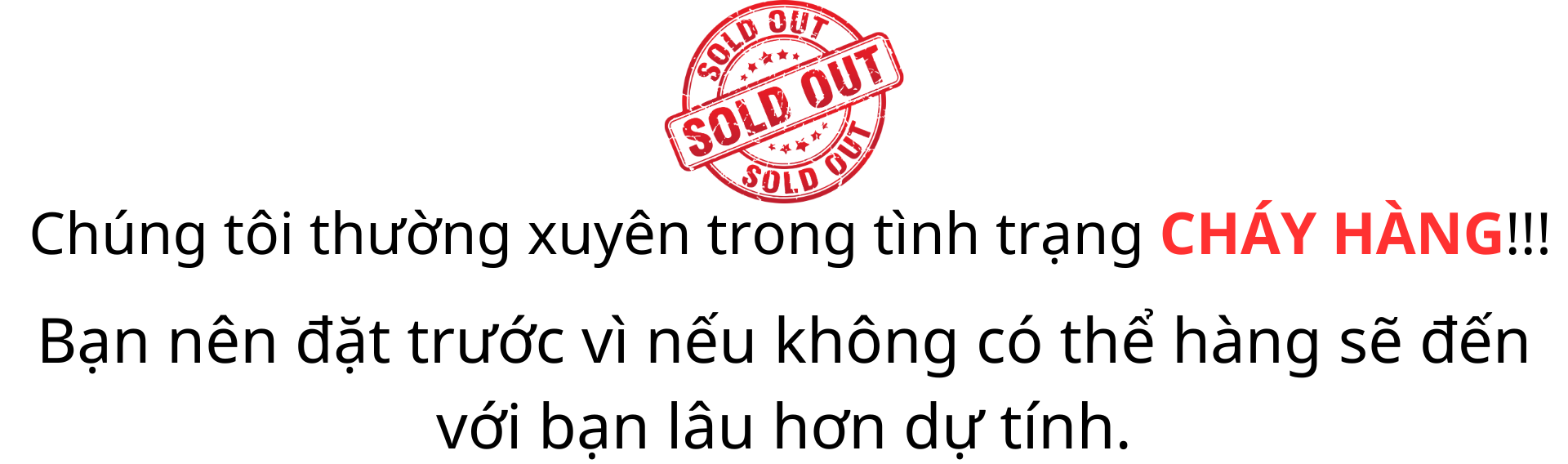 mặt hàng thường xuyên cháy hàng, hãy nhanh tay đặt hàng trước nếu không sẽ chờ lâu hơn dự tính