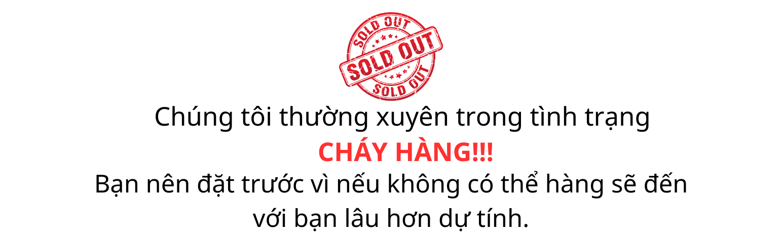 mặt hàng thường xuyên cháy hàng, hãy nhanh tay đặt hàng trước nếu không sẽ chờ lâu hơn dự tính